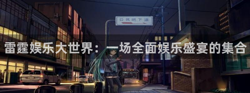 好彩运官网：雷霆娱乐大世界：一场全面娱乐盛宴的集合