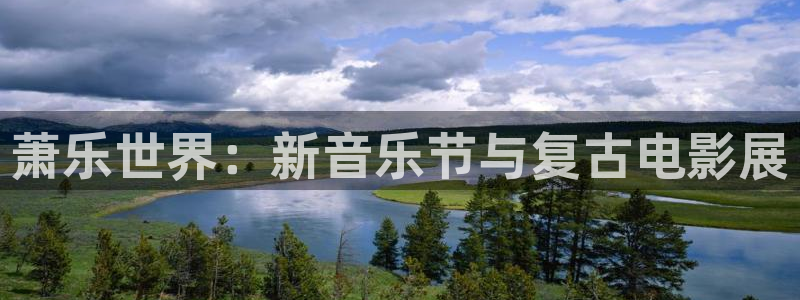 好彩运官网：萧乐世界：新音乐节与复古电影展