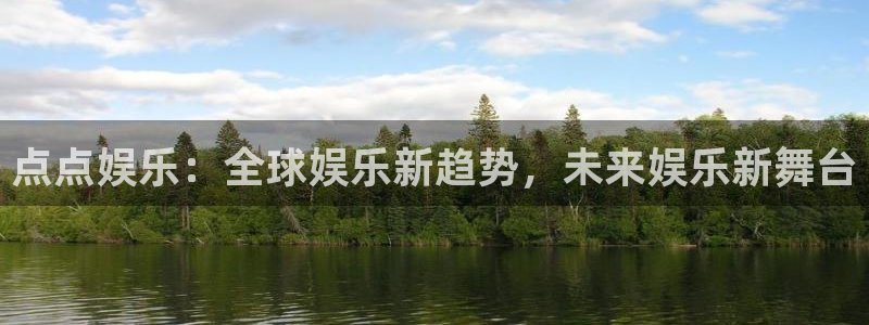 好彩运吧：点点娱乐：全球娱乐新趋势，未来娱乐新舞台