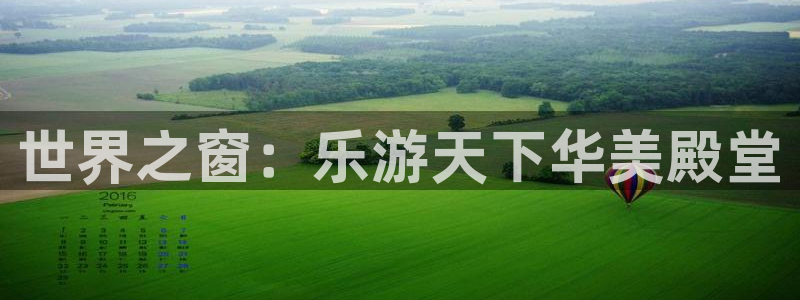 好彩运：世界之窗：乐游天下华美殿堂
