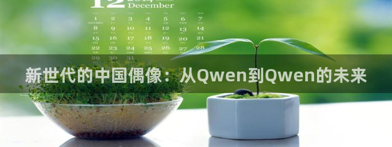 好彩运官网：新世代的中国偶像：从Qwen到Qwen的未来